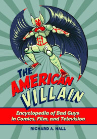 Title: The American Villain: Encyclopedia of Bad Guys in Comics, Film, and Television, Author: Richard A. Hall