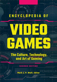 Title: Encyclopedia of Video Games: The Culture, Technology, and Art of Gaming, 2nd Edition [3 volumes], Author: Mark J. P. Wolf