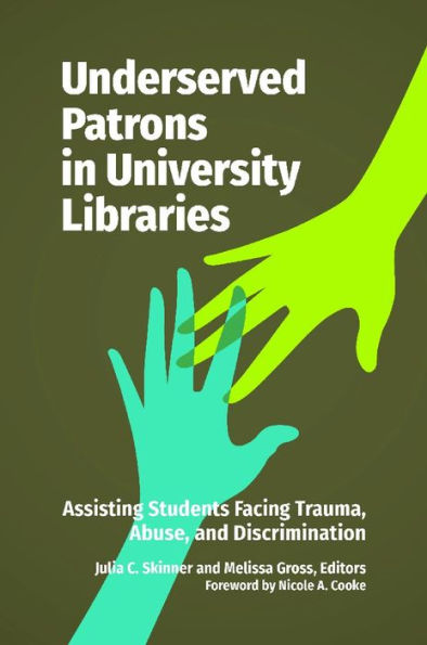 Underserved Patrons in University Libraries: Assisting Students Facing Trauma, Abuse, and Discrimination