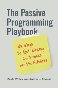 Title: The Passive Programming Playbook: 101 Ways to Get Library Customers off the Sidelines, Author: Paula Willey