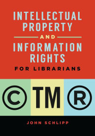 Title: Intellectual Property and Information Rights for Librarians, Author: John Schlipp