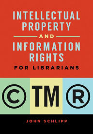 Title: Intellectual Property and Information Rights for Librarians, Author: John Schlipp