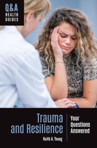 Title: Trauma and Resilience: Your Questions Answered, Author: Keith A. Young