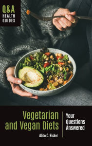 Title: Vegetarian and Vegan Diets: Your Questions Answered, Author: Alice C. Richer