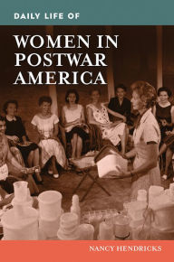 Title: Daily Life of Women in Postwar America, Author: Nancy Hendricks