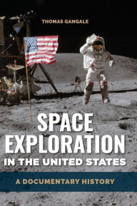 Title: Space Exploration in the United States: A Documentary History, Author: Thomas Gangale