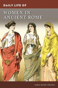 Title: Daily Life of Women in Ancient Rome, Author: Sara Elise Phang