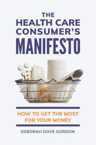 Title: The Health Care Consumer's Manifesto: How to Get the Most for Your Money, Author: Deborah Dove Gordon