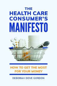 Title: The Health Care Consumer's Manifesto: How to Get the Most for Your Money, Author: Deborah Dove Gordon