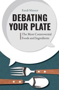 Title: Debating Your Plate: The Most Controversial Foods and Ingredients, Author: Randi Minetor