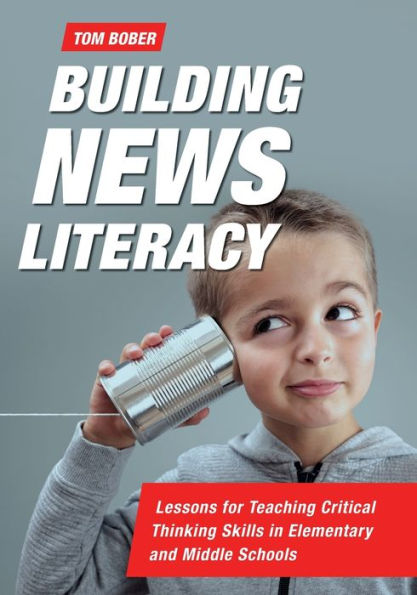 Building News Literacy: Lessons for Teaching Critical Thinking Skills Elementary and Middle Schools