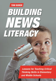 Title: Building News Literacy: Lessons for Teaching Critical Thinking Skills in Elementary and Middle Schools, Author: Tom Bober
