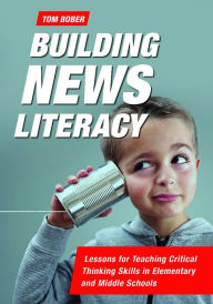 Title: Building News Literacy: Lessons for Teaching Critical Thinking Skills in Elementary and Middle Schools, Author: Tom Bober