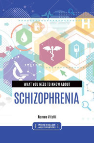 Title: What You Need to Know about Schizophrenia, Author: Romeo Vitelli