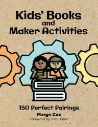 Title: Kids' Books and Maker Activities: 150 Perfect Pairings, Author: Marge Cox