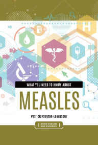 Title: What You Need to Know about Measles, Author: Patricia Clayton-LeVasseur