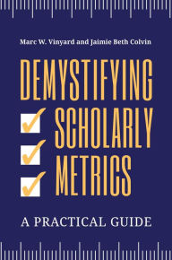 Title: Demystifying Scholarly Metrics: A Practical Guide, Author: Marc W. Vinyard
