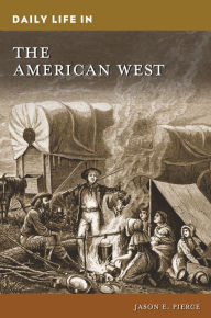 Title: Daily Life in the American West, Author: Jason E. Pierce