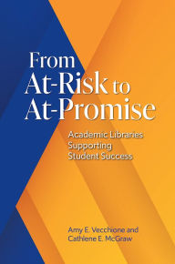 Title: From At-Risk to At-Promise: Academic Libraries Supporting Student Success, Author: Amy E. Vecchione