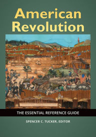 Title: American Revolution: The Essential Reference Guide, Author: Spencer C. Tucker