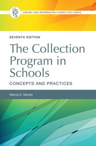 Title: The Collection Program in Schools: Concepts and Practices, 7th Edition, Author: Marcia A. Mardis