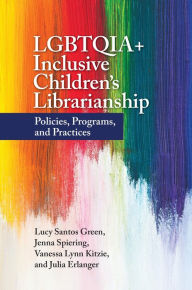 Title: LGBTQIA+ Inclusive Children's Librarianship: Policies, Programs, and Practices, Author: Lucy Santos Green
