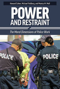 Title: Power and Restraint: The Moral Dimensions of Police Work, 2nd Edition, Author: Michael Feldberg