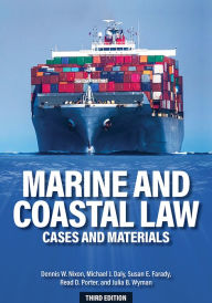 Title: Marine and Coastal Law: Cases and Materials, 3rd Edition, Author: Dennis W. Nixon