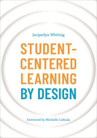 Title: Student-Centered Learning by Design, Author: Jacquelyn Whiting