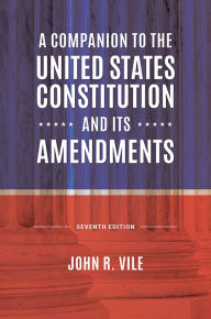 Title: A Companion to the United States Constitution and Its Amendments, 7th Edition, Author: John R. Vile