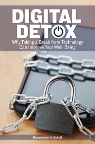 Title: Digital Detox: Why Taking a Break from Technology Can Improve Your Well-Being, Author: Bernadette H. Schell