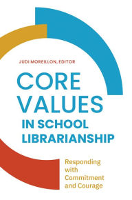 Title: Core Values in School LIbrarianship: Responding with Commitment and Courage, Author: Judi Moreillon