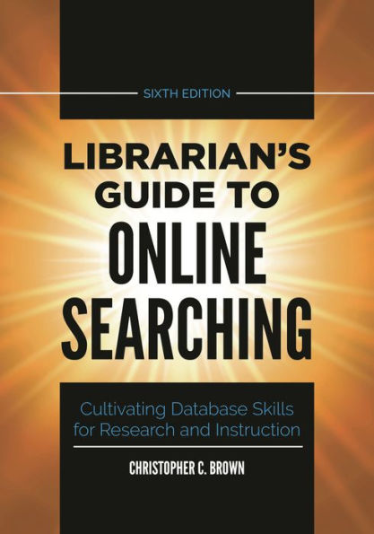 Librarian's Guide to Online Searching: Cultivating Database Skills for Research and Instruction