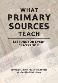 Title: What Primary Sources Teach: Lessons for Every Classroom, Author: Jen Hoyer