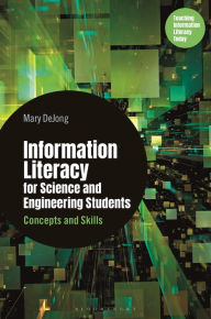Title: Information Literacy for Science and Engineering Students: Concepts and Skills, Author: Mary DeJong
