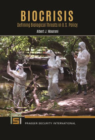 Title: Biocrisis: Defining Biological Threats in U.S. Policy, Author: Albert J. Mauroni