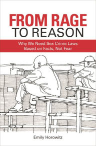 Title: From Rage to Reason: Why We Need Sex Crime Laws Based on Facts, Not Fear, Author: Emily Horowitz