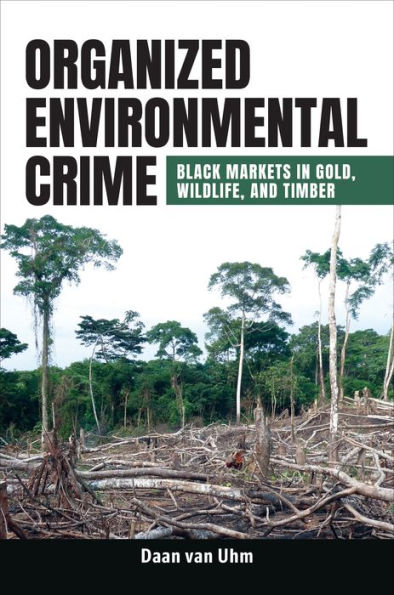 Organized Environmental Crime: Black Markets in Gold, Wildlife, and Timber