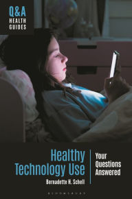 Title: Healthy Technology Use: Your Questions Answered, Author: Bernadette H. Schell