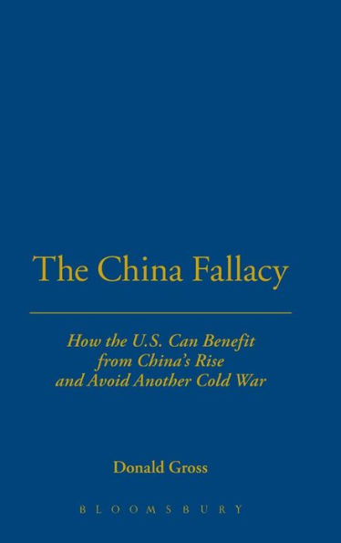 The China Fallacy: How the U.S. Can Benefit from China's Rise and Avoid Another Cold War