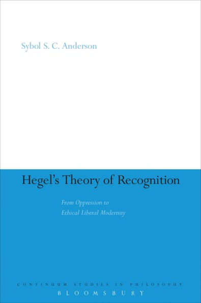 Hegel's Theory of Recognition: From Oppression to Ethical Liberal Modernity