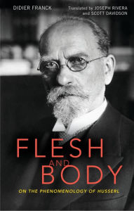 Title: Flesh and Body: On the Phenomenology of Husserl, Author: Didier Franck