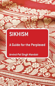 Title: Sikhism: A Guide for the Perplexed / Edition 1, Author: Arvind-Pal Singh Mandair