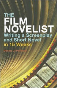 Title: The Film Novelist: Writing a Screenplay and Short Novel in 15 Weeks, Author: Dennis J. Packard