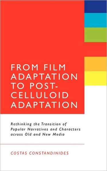 From Film Adaptation to Post-Celluloid Adaptation: Rethinking the Transition of Popular Narratives and Characters across Old and New Media