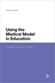 Title: Using the Medical Model in Education: Can pills make you clever?, Author: David A. Turner