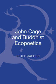 Title: John Cage and Buddhist Ecopoetics, Author: Peter Jaeger