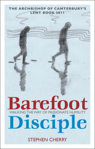 Title: Barefoot Disciple: Walking the Way of Passionate Humility -- The Archbishop of Canterbury's Lent Book 2011, Author: Stephen Cherry