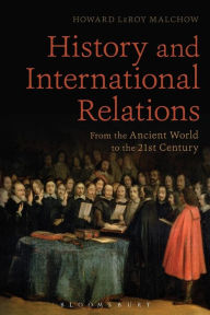 Title: History and International Relations: From the Ancient World to the 21st Century, Author: Howard LeRoy Malchow