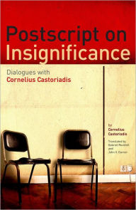 Title: Postscript on Insignificance: Dialogues with Cornelius Castoriadis, Author: Cornelius Castoriadis